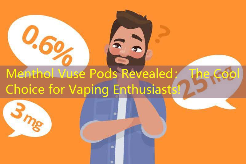 Menthol Vuse Pods Revealed： The Cool Choice for Vaping Enthusiasts!