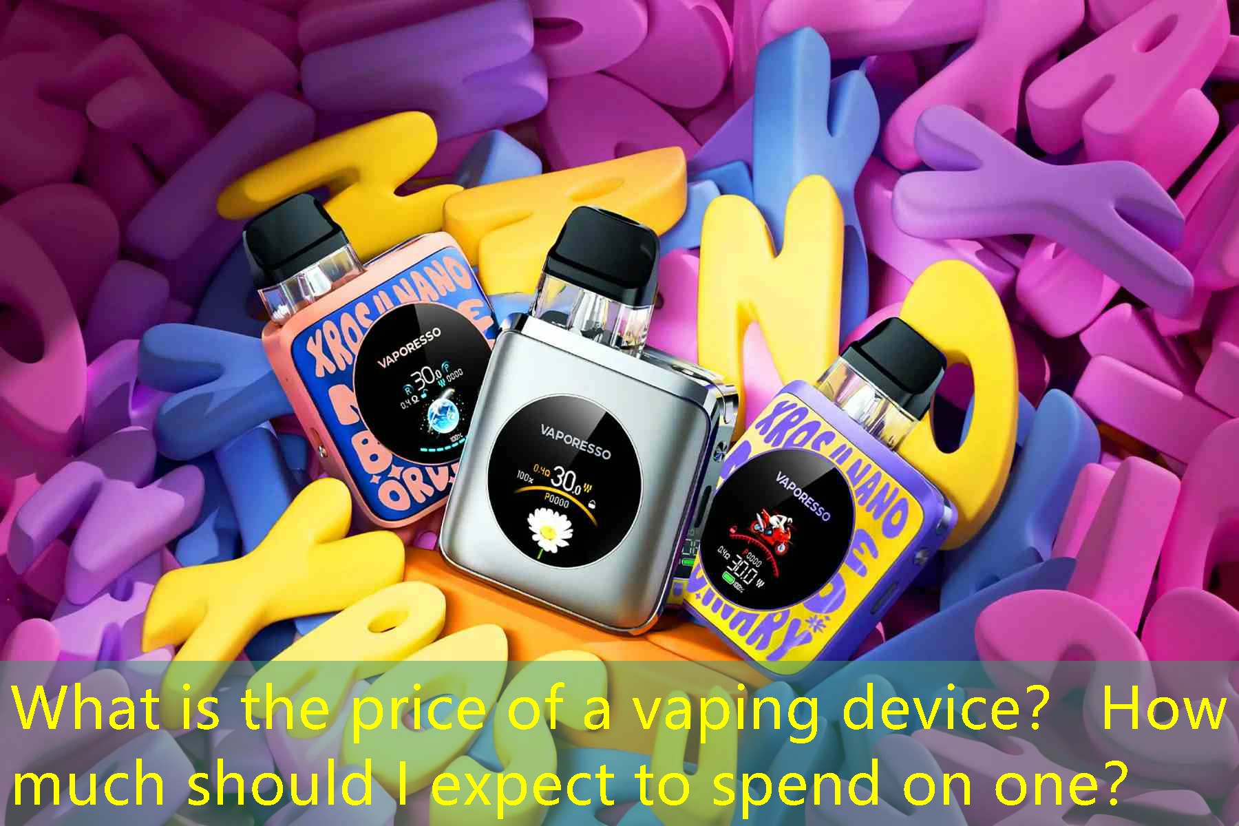 What is the price of a vaping device？ How much should I expect to spend on one？