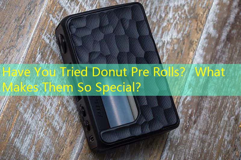 Have You Tried Donut Pre Rolls？ What Makes Them So Special？