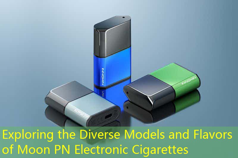 Exploring the Diverse Models and Flavors of Moon PN Electronic Cigarettes