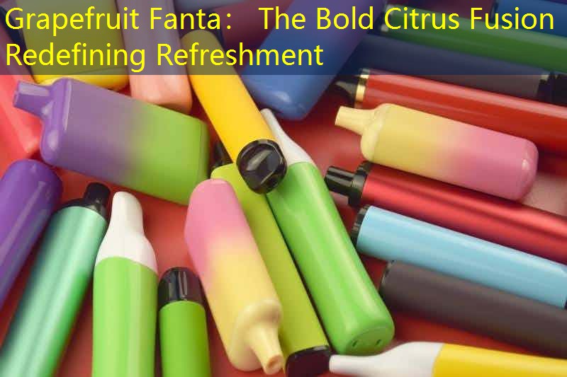Grapefruit Fanta： The Bold Citrus Fusion Redefining Refreshment