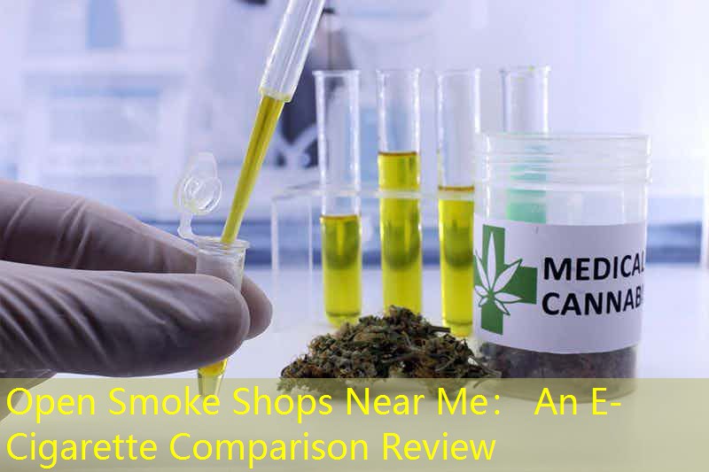 Open Smoke Shops Near Me： An E-Cigarette Comparison Review