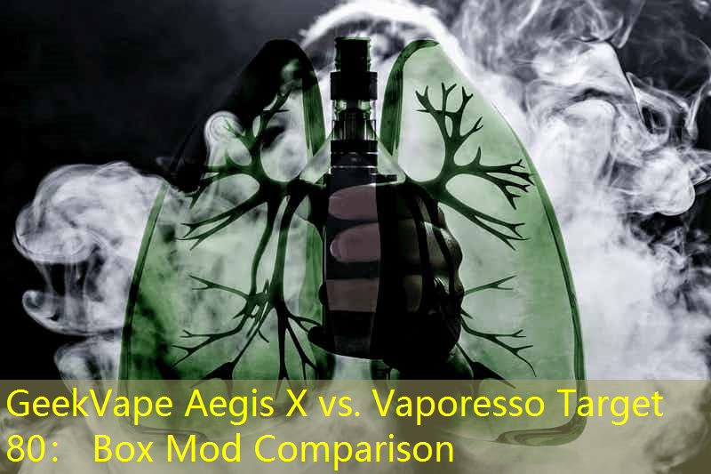 GeekVape Aegis X vs. Vaporesso Target 80： Box Mod Comparison