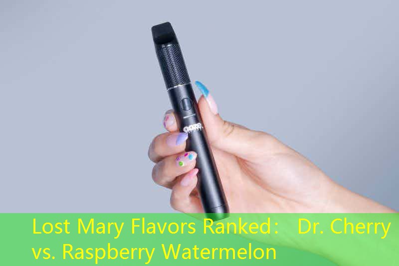 Lost Mary Flavors Ranked： Dr. Cherry vs. Raspberry Watermelon