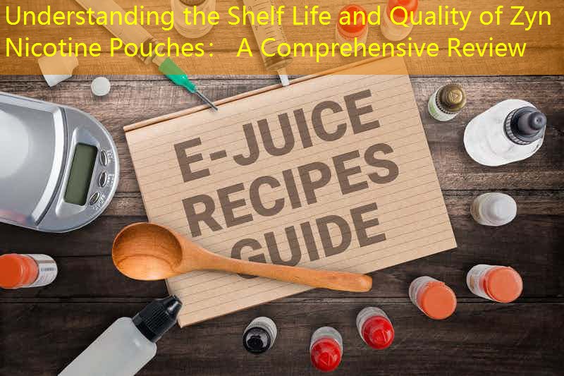 Understanding the Shelf Life and Quality of Zyn Nicotine Pouches： A Comprehensive Review