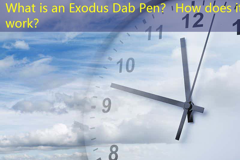 What is an Exodus Dab Pen？ How does it work？