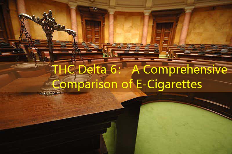 THC Delta 6： A Comprehensive Comparison of E-Cigarettes