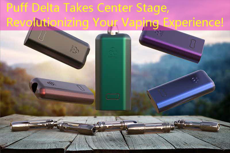 Puff Delta Takes Center Stage, Revolutionizing Your Vaping Experience!