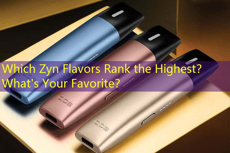 Which Zyn Flavors Rank the Highest？ What's Your Favorite？