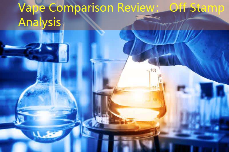 Vape Comparison Review： Off Stamp Analysis