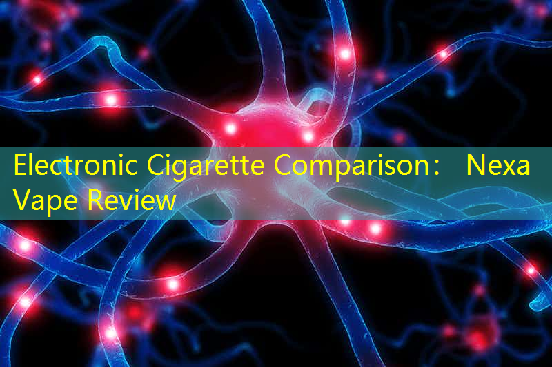 Electronic Cigarette Comparison： Nexa Vape Review