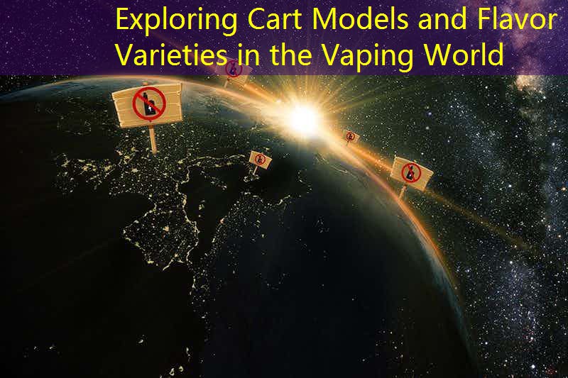 Exploring Cart Models and Flavor Varieties in the Vaping World