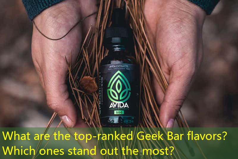 What are the top-ranked Geek Bar flavors？ Which ones stand out the most？