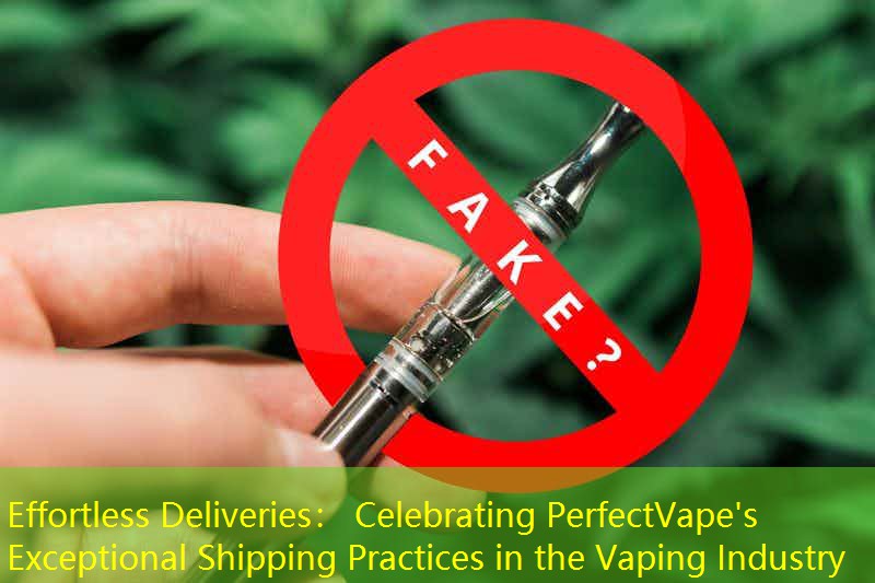 Effortless Deliveries： Celebrating PerfectVape's Exceptional Shipping Practices in the Vaping Industry