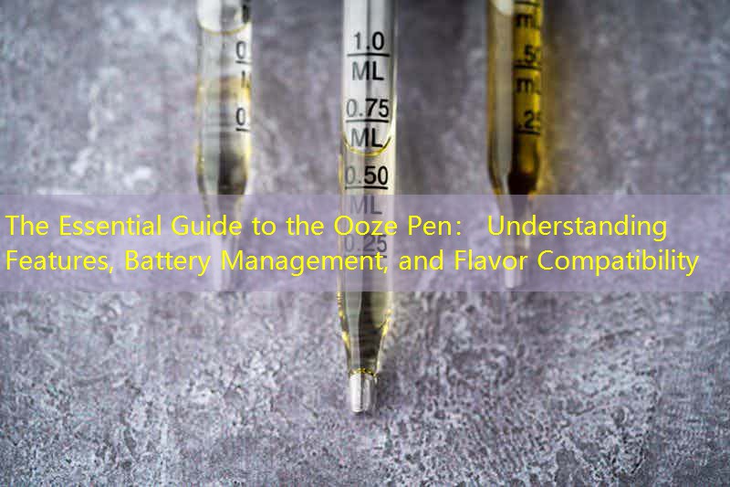 The Essential Guide to the Ooze Pen： Understanding Features, Battery Management, and Flavor Compatibility