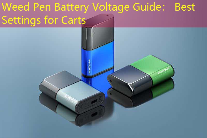 Weed Pen Battery Voltage Guide： Best Settings for Carts