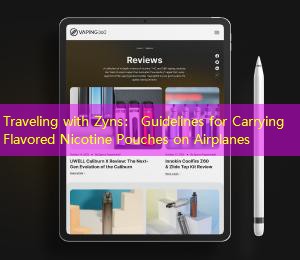 Traveling with Zyns： Guidelines for Carrying Flavored Nicotine Pouches on Airplanes