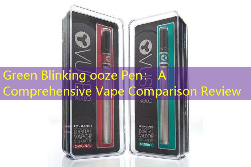 Green Blinking ooze Pen： A Comprehensive Vape Comparison Review