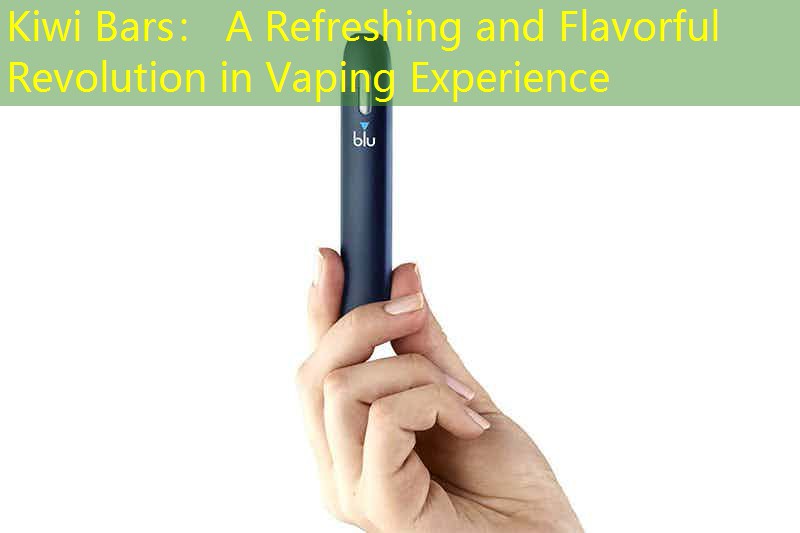 Kiwi Bars： A Refreshing and Flavorful Revolution in Vaping Experience