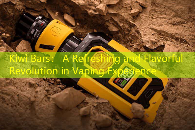 Kiwi Bars： A Refreshing and Flavorful Revolution in Vaping Experience