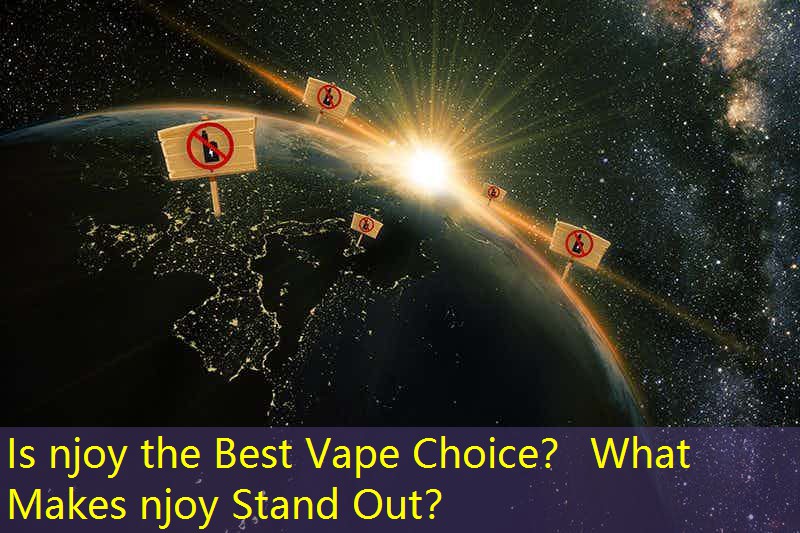 Is njoy the Best Vape Choice？ What Makes njoy Stand Out？
