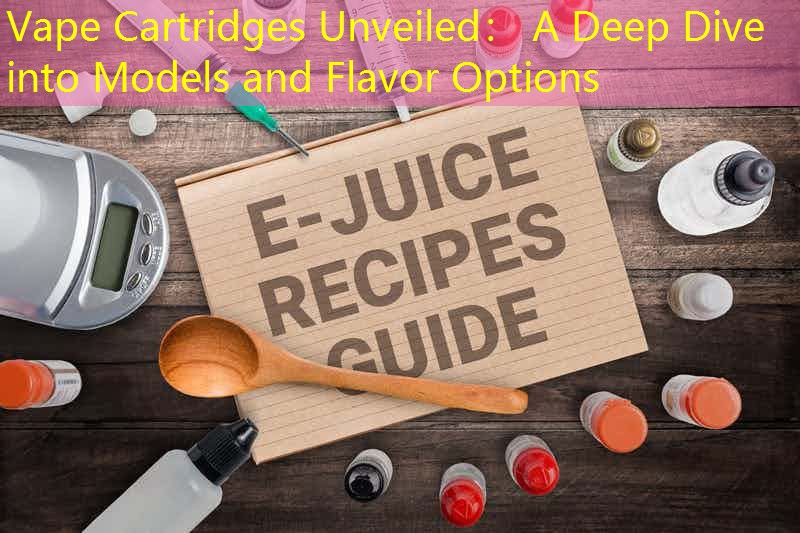 Vape Cartridges Unveiled： A Deep Dive into Models and Flavor Options