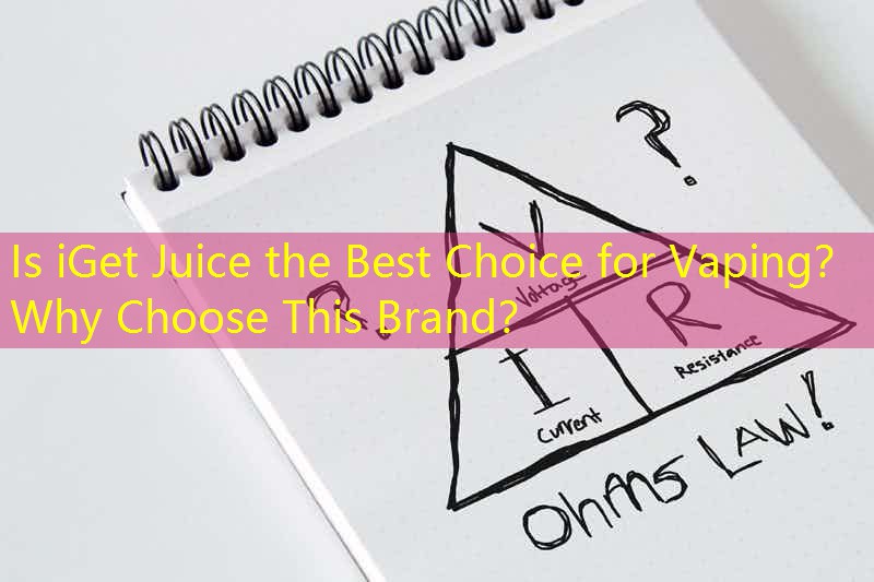 Is iGet Juice the Best Choice for Vaping？ Why Choose This Brand？