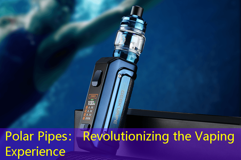 Polar Pipes： Revolutionizing the Vaping Experience