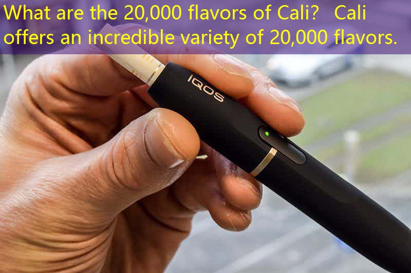 What are the 20,000 flavors of Cali？ Cali offers an incredible variety of 20,000 flavors.