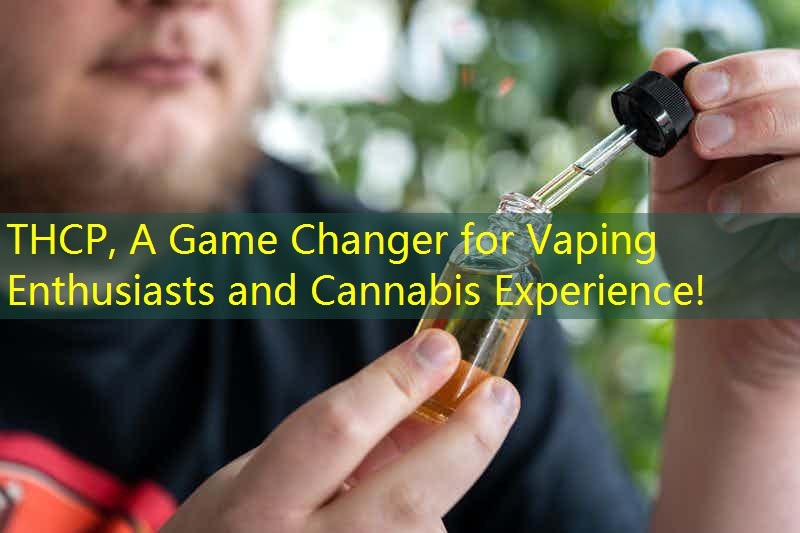 THCP, A Game Changer for Vaping Enthusiasts and Cannabis Experience!