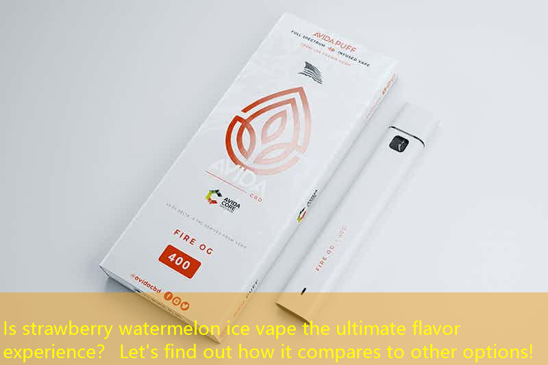 Is strawberry watermelon ice vape the ultimate flavor experience？ Let's find out how it compares to other options!