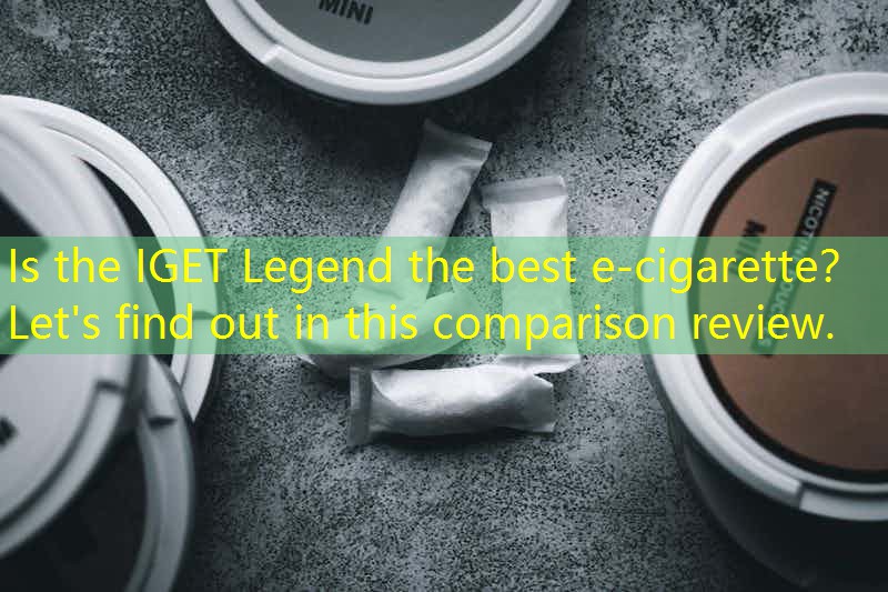 Is the IGET Legend the best e-cigarette？ Let's find out in this comparison review.