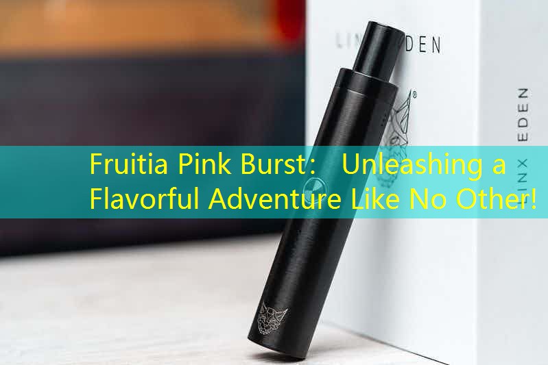 Fruitia Pink Burst： Unleashing a Flavorful Adventure Like No Other!