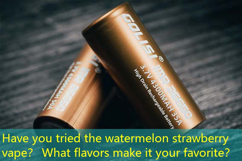 Have you tried the watermelon strawberry vape？ What flavors make it your favorite？