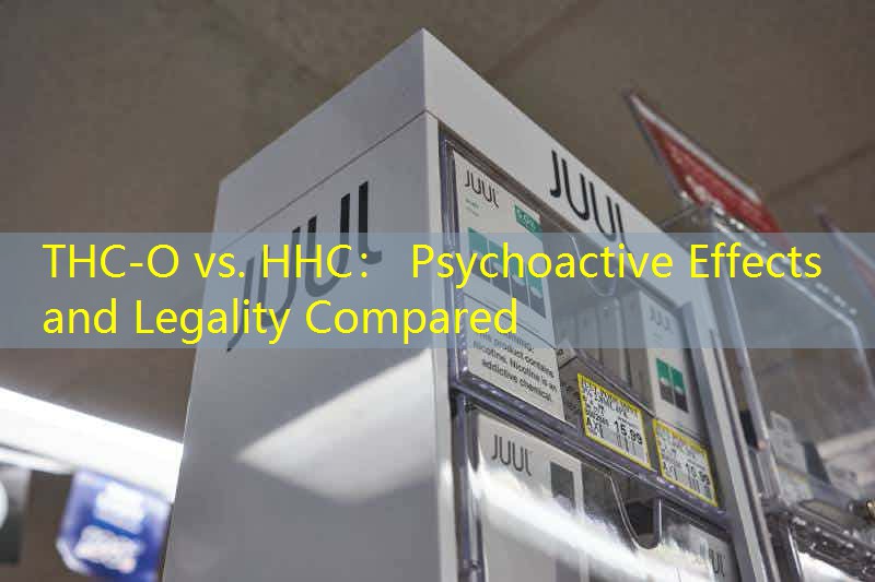 THC-O vs. HHC： Psychoactive Effects and Legality Compared