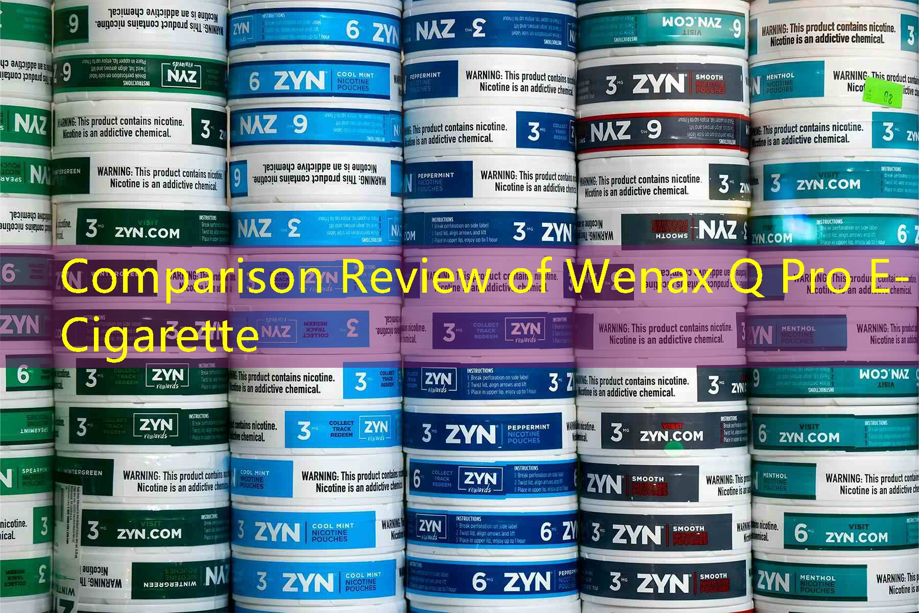 Comparison Review of Wenax Q Pro E-Cigarette