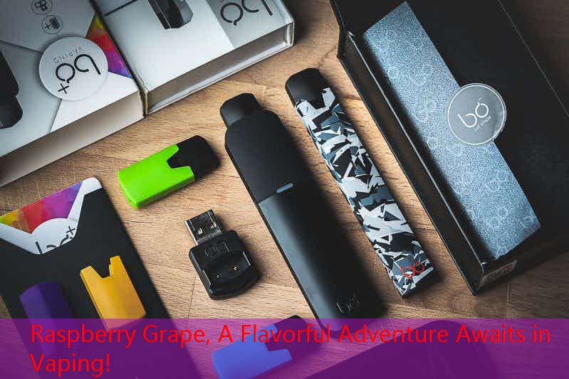 Raspberry Grape, A Flavorful Adventure Awaits in Vaping!