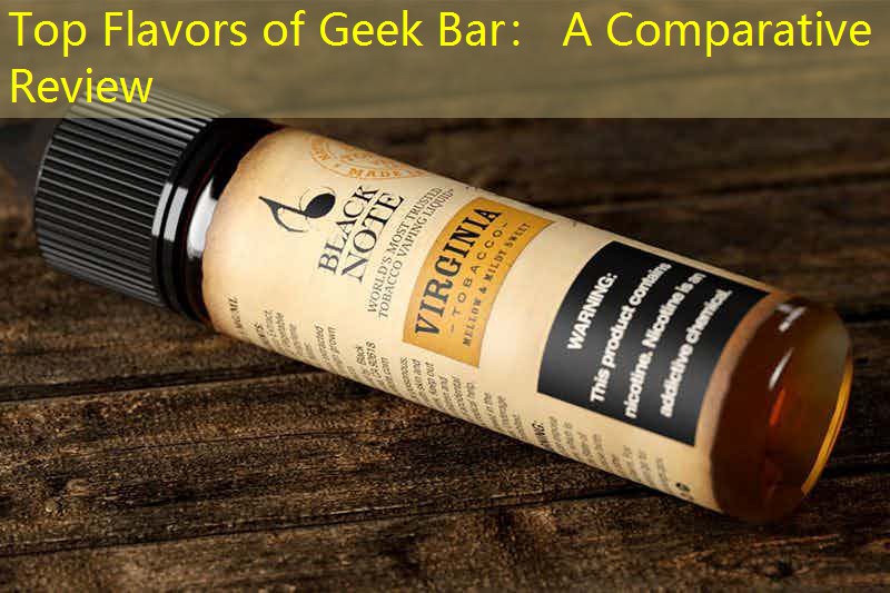Top Flavors of Geek Bar： A Comparative Review