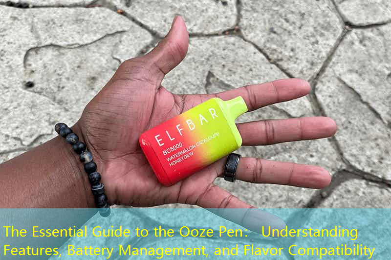 The Essential Guide to the Ooze Pen： Understanding Features, Battery Management, and Flavor Compatibility